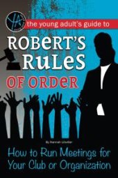 book The Young Adult's Guide to Robert's Rules of Order : How to Run Meetings for Your Club or Organization