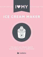 book I Love My Ice Cream Maker: The Only Ice Cream Maker Recipe Book You'll Ever Need