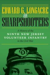 book The Sharpshooters : A History of the Ninth New Jersey Volunteer Infantry in the Civil War