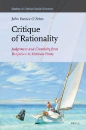 book Critique of Rationality : Judgement and Creativity from Benjamin to Merleau-Ponty