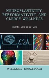 book Neuroplasticity, Performativity, and Clergy Wellness : Neighbor Love As Self-Care