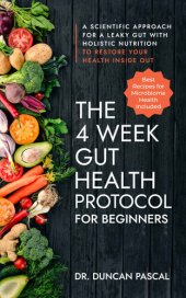 book The 4-Week Gut Health Protocol for Beginners: Scientific Approach for A Leaky Gut with Holistic Nutrition to Restore Your Health Inside Out (Best Recipes for Microbiome Health Included)