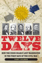 book Twelve Days - How the Union Nearly Lost Washington in the First Days of the Civil War