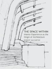 book The Space Within : Interior Experience As the Origin of Architecture