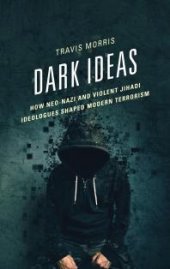 book Dark Ideas : How Neo-Nazi and Violent Jihadi Ideologues Shaped Modern Terrorism