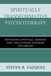 book Spiritually Transformative Psychotherapy : Repairing Spiritual Damage and Facilitating Extreme Wellbeing