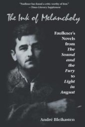 book The Ink of Melancholy : Faulkner's Novels from the Sound and the Fury to Light in August