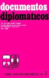 book Documentos diplomáticos de William Carey Jones, enviado especial de los Estados Unidos ante Nicaragua y Costa Rica 1857-1858