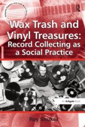 book Wax Trash and Vinyl Treasures: Record Collecting As a Social Practice : Record Collecting as a Social Practice