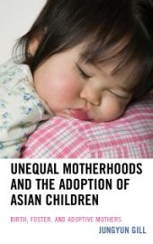 book Unequal Motherhoods and the Adoption of Asian Children : Birth, Foster, and Adoptive Mothers