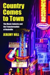 book Country Comes to Town : The Music Industry and the Transformation of Nashville