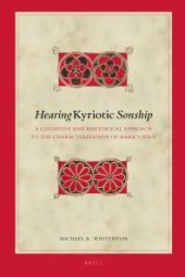 book Hearing Kyriotic Sonship : A Cognitive and Rhetorical Approach to the Characterization of Mark's Jesus