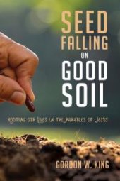 book Seed Falling on Good Soil : Rooting Our Lives in the Parables of Jesus