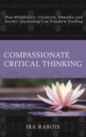 book Compassionate Critical Thinking : How Mindfulness, Creativity, Empathy, and Socratic Questioning Can Transform Teaching