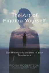 book The Art of Finding Yourself : Live Bravely and Awaken to Your True Nature