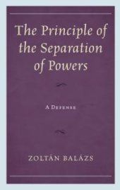 book The Principle of the Separation of Powers : A Defense