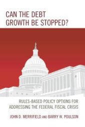 book Can the Debt Growth Be Stopped? : Rules-Based Policy Options for Addressing the Federal Fiscal Crisis