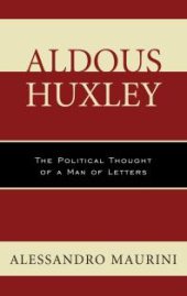 book Aldous Huxley : The Political Thought of a Man of Letters