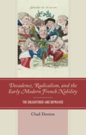 book Decadence, Radicalism, and the Early Modern French Nobility : The Enlightened and Depraved