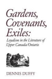 book Gardens, Covenants, Exiles : Loyalism in the Literature of Upper Canada/Ontario