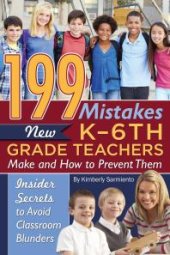 book 199 Mistakes New K - 6th Grade Teachers Make and How to Prevent Them : Insider Secrets to Avoid Classroom Blunders