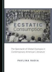 book Ecstatic Consumption : The Spectacle of Global Dystopia in Contemporary American Literature