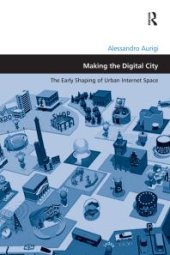 book Making the Digital City : The Early Shaping of Urban Internet Space