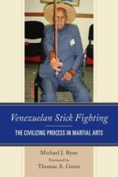 book Venezuelan Stick Fighting : The Civilizing Process in Martial Arts