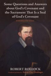 book Some Questions and Answers about God’s Covenant and the Sacrament That Is a Seal of God’s Covenant : With Related Texts