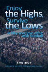 book Enjoy the Highs, Survive the Lows : A fifty year love affair with football