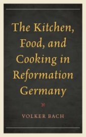 book The Kitchen, Food, and Cooking in Reformation Germany