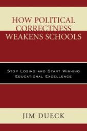 book How Political Correctness Weakens Schools : Stop Losing and Start Winning Educational Excellence