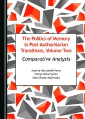 book The Politics of Memory in Post-Authoritarian Transitions, Volume Two : Comparative Analysis