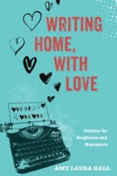 book Writing Home, With Love : Politics for Neighbors and Naysayers