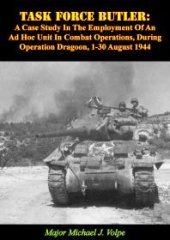 book Task Force Butler: : A Case Study In The Employment Of An Ad Hoc Unit In Combat Operations, During Operation Dragoon, 1-30 August 1944