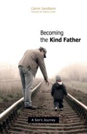 book Becoming the Kind Father : A Son's Journey