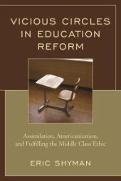 book Vicious Circles in Education Reform : Assimilation, Americanization, and Fulfilling the Middle Class Ethic