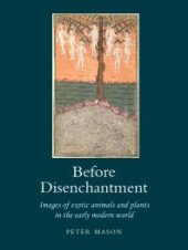 book Before Disenchantment : Images of Exotic Animals and Plants in the Early Modern World