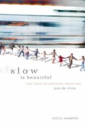 book Slow is Beautiful : New Visions of Community, Leisure, and Joie de Vivre