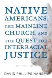 book Native Americans, The Mainline Church, and the Quest for Interracial Justice