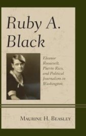 book Ruby A. Black : Eleanor Roosevelt, Puerto Rico, and Political Journalism in Washington