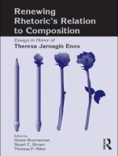 book Renewing Rhetoric's Relation to Composition : Essays in Honor of Theresa Jarnagin Enos