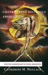 book Confronting Religious Absolutism : Christian Humanism and the Moral Imagination