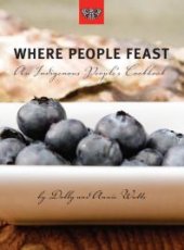 book Where People Feast : An Indigenous People's Cookbook