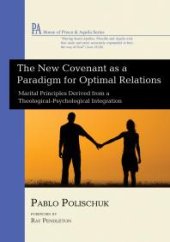 book The New Covenant as a Paradigm for Optimal Relations : Marital Principles Derived from a Theological-Psychological Integration