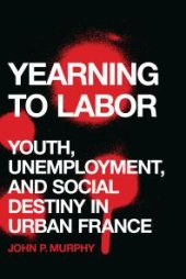 book Yearning to Labor : Youth, Unemployment, and Social Destiny in Urban France