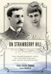 book On Strawberry Hill : The Transcendent Love of Gifford Pinchot and Laura Houghteling