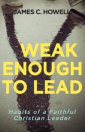 book Weak Enough to Lead : What the Bible Tells Us about Powerful Leadership