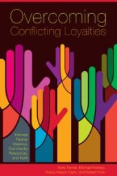 book Overcoming Conflicting Loyalties : Intimate Partner Violence, Community Resources, and Faith