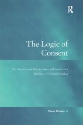 book The Logic of Consent : The Diversity and Deceptiveness of Consent As a Defense to Criminal Conduct